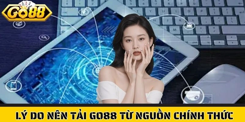 Lý do nên tải Go88 từ nguồn chính thức