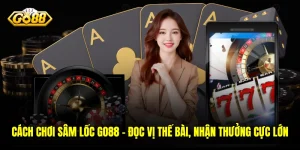 Cách Chơi Sâm Lốc GO88 - Đọc Vị Thế Bài, Nhận Thưởng Cực Lớn