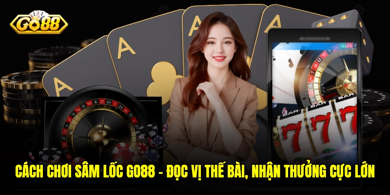 Cách Chơi Sâm Lốc GO88 - Đọc Vị Thế Bài, Nhận Thưởng Cực Lớn