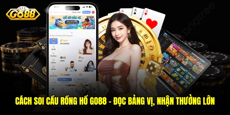 Cách Soi Cầu Rồng Hổ GO88 - Đọc Bảng Vị, Nhận Thưởng Lớn