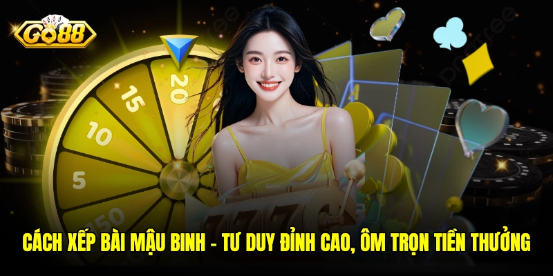 Cách Xếp Bài Mậu Binh - Tư Duy Đỉnh Cao, Ôm Trọn Tiền Thưởng