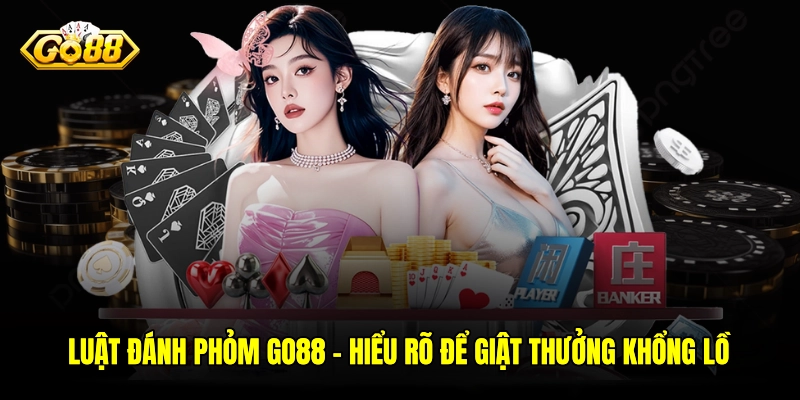 Luật Đánh Phỏm GO88 - Hiểu Rõ Để Giật Thưởng Khổng Lồ