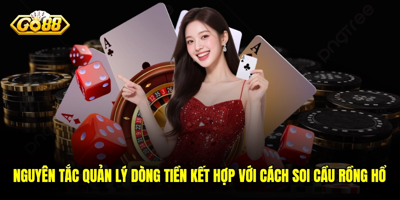 Nguyên tắc quản lý dòng tiền kết hợp với cách soi cầu Rồng Hổ
