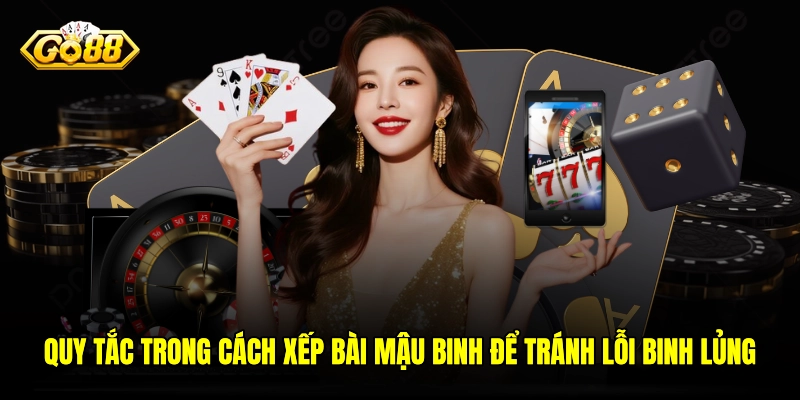 Quy tắc trong cách xếp bài Mậu Binh để tránh lỗi binh lủng